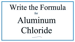 How to Write the Formula for Aluminum chloride AlCl3 [upl. by Squires]